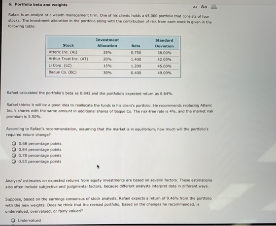 6. Portfolio beta and weights Aa Aa E Rafael is an analyst at a wealth management firm. One of his clients holds a $5,000 por