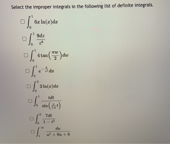 Select the improper integrals in the following list of definite integrals. 6x ln(x)dx 9dz وه ()tanهه πω 4 tan - da e I 3ln(x)