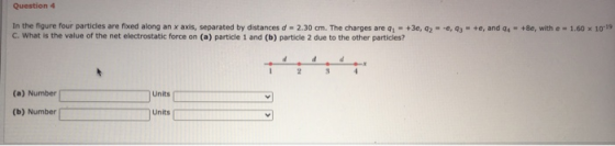 Question 4 In the figure four particles are fixed along an x axis, separated by distances d = 2.30 cm. The charges are i +3e,