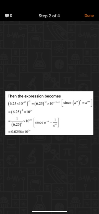 0 Step 2 of 4 Done Then the expression becomes (6.25*10***)* = (6.25)° x10-12-2 (since (a*) * =--] =(6.25) **10* (6.25) - = 0