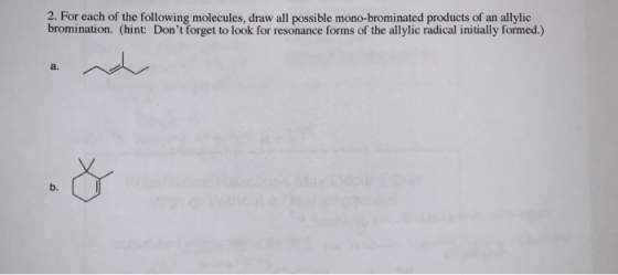 2. For each of the following molecules, draw all possible mono-brominated products of an allylic bromination. (hint: Dont fo