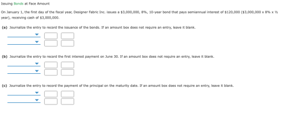 Issuing Bonds at Face Amount On January 1, the first day of the fiscal year, Designer Fabric Inc. issues a $3,000,000, 8%, 10