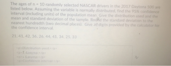 The ages of n = 10 randomly selected NASCAR drivers in the 2017 Daytona 500 are listed below. Assuming the variable is normal