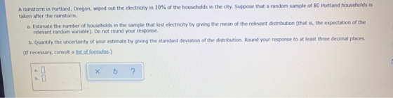 A rainstorm in Portland, Oregon, wiped out the electricity in 10% of the households in the city. Suppose that a random sample