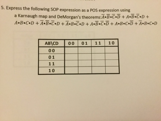 5. Express the following sop expression a a Pos expression using a Karnaugh map and DeMorgans theorems A.B.C.D+ A B.C.D A.B.C.D A.B.C.D A.B.C.D A.B.C.D A.B.c.D A.B.c.D ABCD 0 0 0 1 11 10 0 0 01 11 10