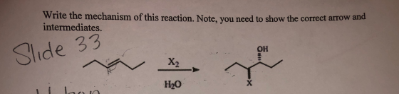 Write the mechanism of this reaction. Note, you need to show the correct arrow and intermediates. Slide 33 он X2 H2о