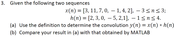 3. Given the following two sequences x(n) = [3, 11, 7,0, – 1,4, 2], – 3 5nS3; h(n) = [2,3,0, – 5, 2,1], –15ns 4. (a) Use the
