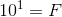 10^{1}=F