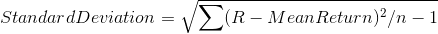 Standard Deviation = \sqrt{\sum (R- Mean Return)^{2}/n-1}