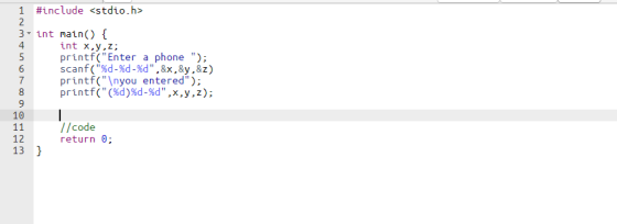 1 #include <stdio.h> 2 3. int main() { 4 int x,y,z; 5 printf(Enter a phone ); 6 scanf(%d-%d-%d,&x,&y, &z) 7 printf(\nyou