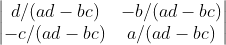 \begin{vmatrix} d/(ad-bc) & -b/(ad-bc)\\ -c/(ad-bc) & a/(ad-bc) \end{vmatrix}