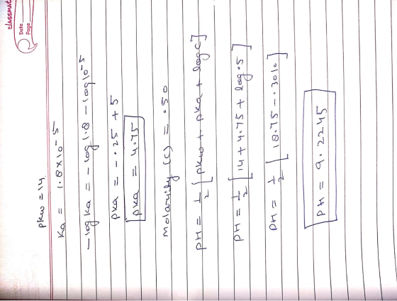 classmat Date Page prw=l4 Ka = 1.8x10-5 - log ka = -log 18-loglous pka = -.25 +5 |pka = 4.75] molarity (C) = .50 pH = t okot
