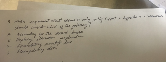 1) When experment result seems to only partly support a hp others a researcher should consider which of the following ? A. A