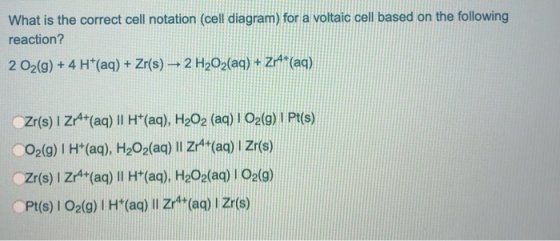 What Is The Correct Cell Notation cell Diagram For A Voltaic Cell 