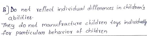 B] Do not reflect individual differences in childrens - abilities: They do not manufracture children toys individually for p