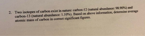 2. Two isotopes of carbon exist in nature: carbon-12 (natural abundance: 98.90%) and carbon-13 (natural abundance: 1.10%). Ba