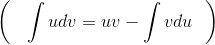 \left ( \:\:\:\:\int udv =uv-\int vdu\:\:\: \right )