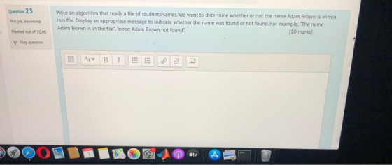Question 23 Not yet answered Write an algorithm that reads a file of studentsNames. We want to determine whether or not the n