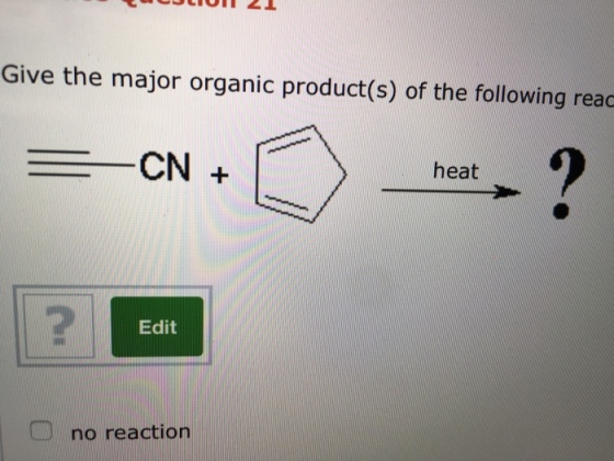 Give the major organic product(s) of the following reac heat 2 Edit no reaction