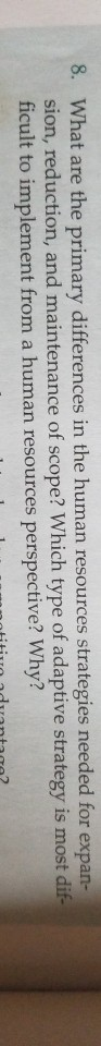 8. What are the primary differences in the human resources strategies needed for expan- sion, reduction, and maintenance of s