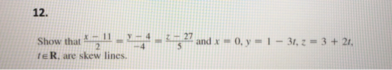 Show that ^ – 11 – Y-24 = 2 -> 27 and x = 0, y = 1 – 31, z = 3 + 21, TER, are skew line