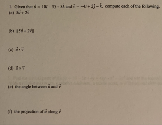 1. Given that u = 101 - 59 + 3k and 7 = -4î +29 - k, compute each of the following. (a) 5ū + 2v (b) ||5u + 20 || (c) ü. (d) ū