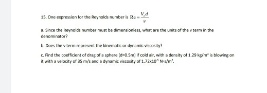 Vid 15. One expression for the Reynolds number is Rem a. Since the Reynolds number must be dimensionless, what are the units