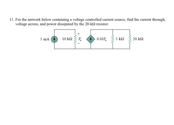 11. For the network below containing a voltage controlled current source, find the current through, voltage across, and power