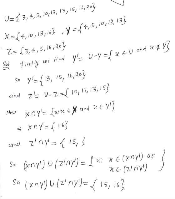 U=3,4,5,10,12,13,15,16,203 Y = {4,5,10,12,13] X=44, 10, 13, 16? Z = {3,4,5,16,403 Sol Firstly we find y= U-Y = { x EU quel n