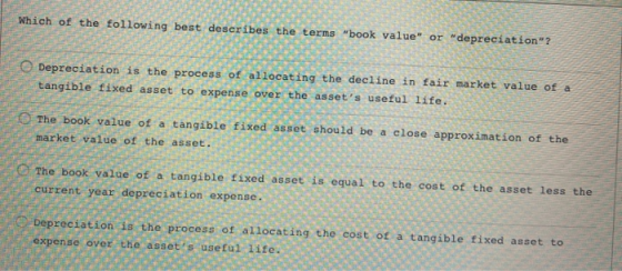 Which of the following best describes the terms book value or depreciation ? Depreciation is the process of allocating th