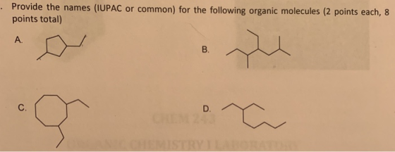 . Provide the names (IUPAC or common) for the following organic molecules (2 points each, 8 points total) A. B. C. D.