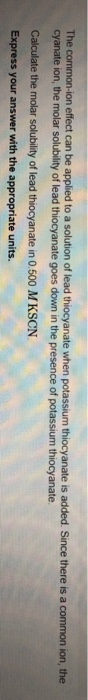 The common ion effect can be applied to a solution of lead thiocyanate when potassium thiocyanate is added. Since there is a