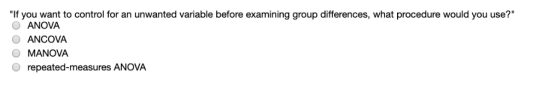 If you want to control for an unwanted variable before examining group differences, what procedure would you use? ANOVA OAN