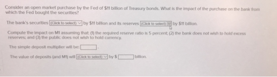 Consider an open market purchase by the Fed of $11 billion of Treasury bonds. What is the impact of the purchase on the bank