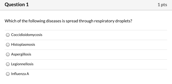 Question 1 1 pts Which of the following diseases is spread through respiratory droplets? Coccidioidomycosis Histoplasmosis As