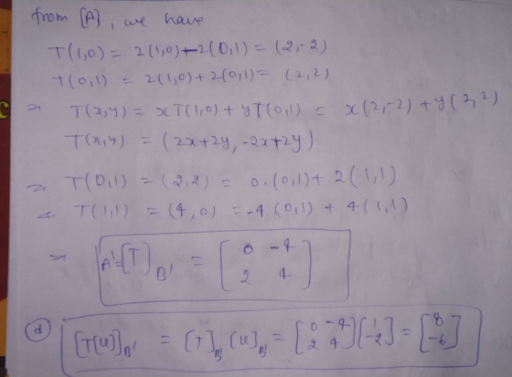 from [A], we have T(1,0) = 2(1,0)+2(0,1)=(2,-2) +(0,1) = 211,0) + 2(0,1)= (2,2) T(x,y) = XT(1,0)+ y T(011) = Traiy) = (2x+2y,
