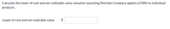Calculate the lower of cost and net realizable value valuation assuming Sheridan Company applies LCNRV to individual products
