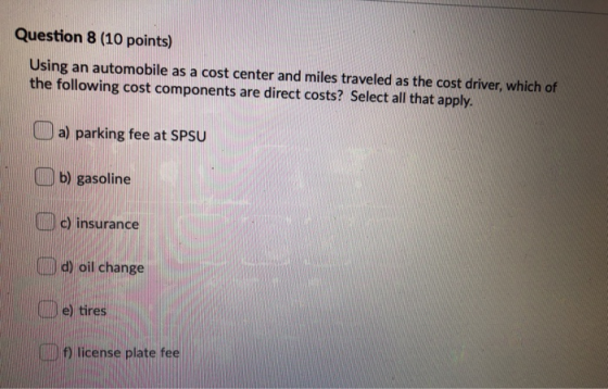 Question 8 (10 points) Using an automobile as a cost center and miles traveled as the cost driver, which of the following cos