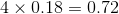 4\times 0.18=0.72