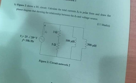 b) Fişgure 2 shows a RlL cireuit. Calculate the total currents I in polar f phasor diagram that showing the relationship between the Ir and voltage source. (11 Marks) 100 300 pH 戶10k ㎐ 5Ω Figure 2: Circuit network2
