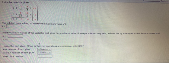 A simplex matrix is given 01121 0 0 3 4 1 The solution is complete, so identify the maximum value of F. f Identify a set of v