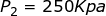 \small {P_{2}}=250 Kpa