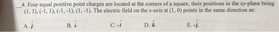 _4. Four equal positive point charges are located at the corners of a square, their positions in the xy-plane being (1, 1), (