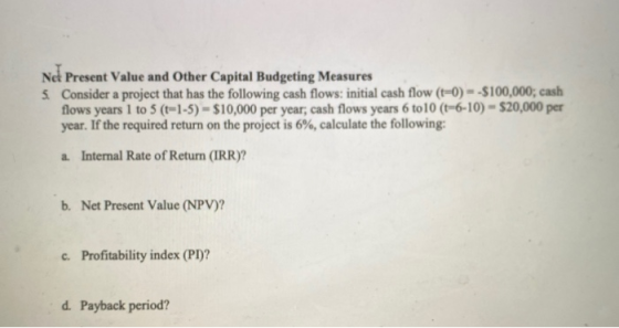 Ne Present Value and Other Capital Budgeting Measures 5. Consider a project that has the following cash flows: initial cash f