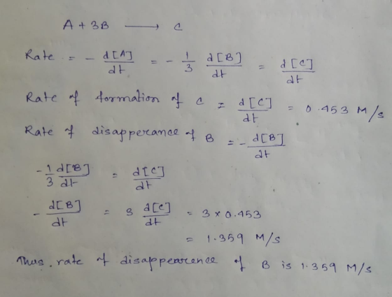 A+ 3B Rate d[AJ dt I a[B 3 at d[e] dt Rate of formation of a d[c] dt 0.453 m/s Rate of disapperance of B d[B] at 1 [81 dl c]