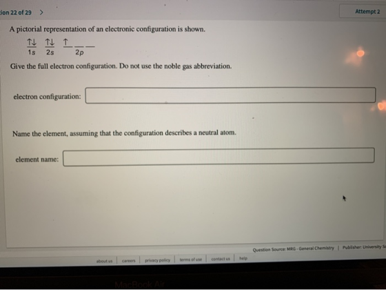 Attempt 2 ion 22 of 29 > A pictorial representation of an electronic configuration is shown. T TL T 1s 2s 2p Give the full el