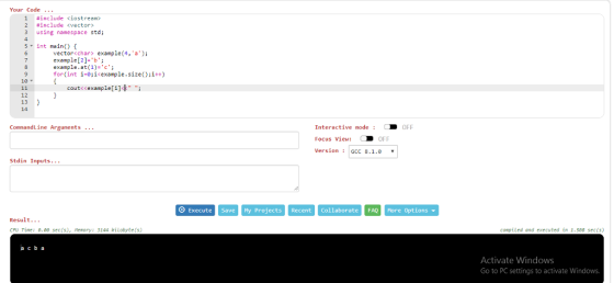 Your Code #include #include くiostream» <vector> 3 using namespace std; 4 5 int main) f vector<char> example (4, a); example[2]-b; example.at 1)-c for(int i-0;i<example.sizei++) 10 cout<<example[] 12 13 14 Interactive mode D OFF Focus View: D OFF Version GCC 8.1.0 CommandLine Arguments Stdin Inputs O Execute SaveMy Projects Recent Collaborate FAQ More Options Result... CPU Tine: 8.00 sec(s), Memory: 3144 kilobyte(s) compiled and executed in 1.588 sec(s) a cb a Activate Windows Go to PC settings to activate Windows.
