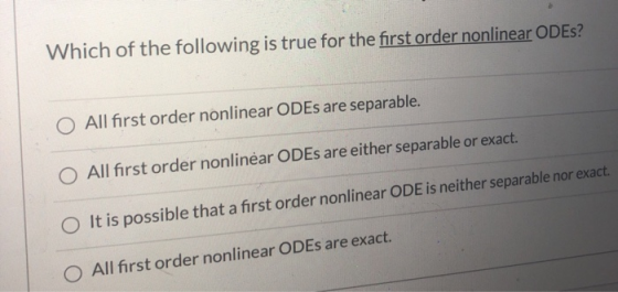 Which of the following is true for the first order nonlinear ODES? O All first order nonlinear ODEs are separable. O All firs