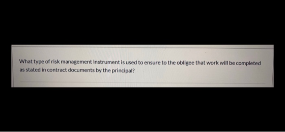 What type of risk management instrument is used to ensure to the obligee that work will be completed as stated in contract do