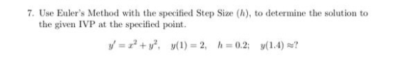 7. Use Eulers Method with the specified Step Size (h), to determine the solution to the given IVP at the specified point. v=